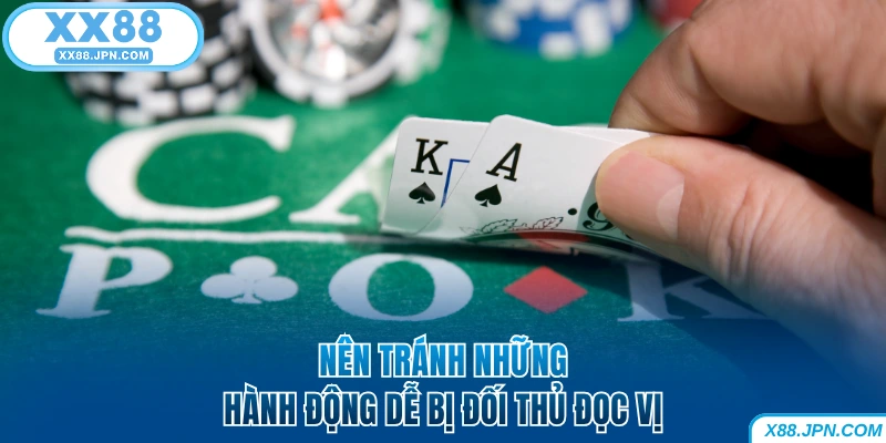 4 Cách Đọc Vị Người Khác Trong Poker Khách Hàng Nên Biết 7 Nên tránh những hành động dễ bị đối thủ XX88 đọc vị