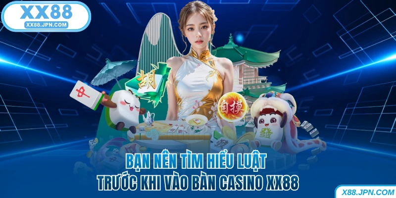 Casino XX88 - Trải Nghiệm Đặt Cược Nhận Tiền Không Giới Hạn 6 Bạn nên tìm hiểu luật trước khi vào bàn Casino XX88