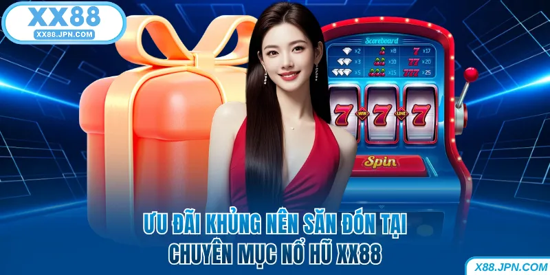 Ưu đãi khủng nên săn đón tại chuyên mục nổ hũ XX88