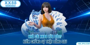 XX88 Lừa Đảo - Kiểm Chứng Hàng Loạt Tin Đồn Thất Thiệt